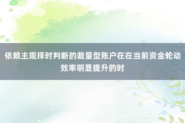 依赖主观择时判断的裁量型账户在在当前资金轮动效率明显提升的时