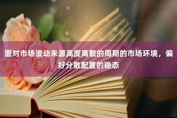 面对市场波动来源高度离散的周期的市场环境，偏好分散配置的稳态